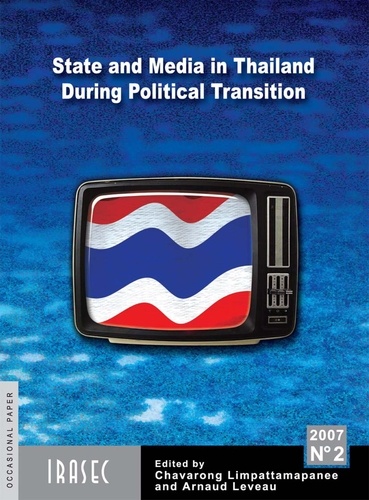 State and Media in Thailand During Political Transition. Proceedings of the Symposium organized by the French Embassy, the German Embassy, the National Press Council of Thailand and Irasec at the Thai Journalist Association Building on May 2007, 23rd