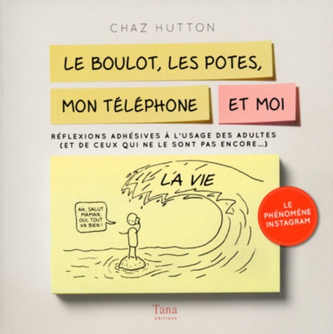 Chaz Hutton - Le boulot, les potes, mon téléphone et moi - Réflexions adhésives à l'usage des adultes (et de ceux qui ne le sont pas encore).