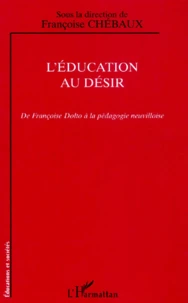 L'Education Au Desir. De Francoise Dolto A La Pedagogie Neuvilloise