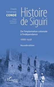 Cheick Fantamady Condé - Histoire de Siguiri - De l'implantation coloniale à l'indépendance 1888-1958.