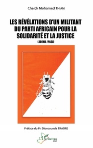 Téléchargement gratuit de livres français pdf Les révélations d'un militant du parti africain pour la solidarité et la justice (ADEMA /PASJ) (French Edition) par Cheick Mohamed Thiam, Dioncounda Traore