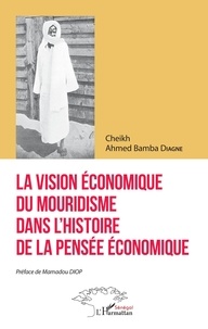Cheikh Ahmed Bamba Diagne - La vision économique du mouridisme dans l'histoire de la pensée économique.