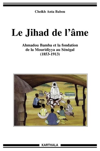 Cheikh Anta Babou - Le Jihad de l'âme - Ahmadou Bamba et la fondation de la Mouridiyya au Sénégal, 1853-1913.