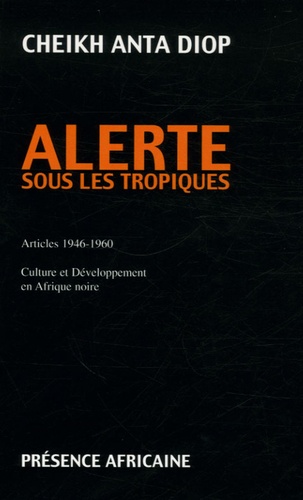 Cheikh-Anta Diop - Alerte sous les tropiques - Articles 1946-1960 Culture et Développement en Afrique noire.