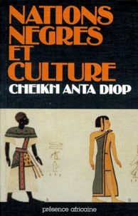 Cheikh-Anta Diop - Nations nègres et culture - De l'antiquité nègre égyptienne aux problèmes culturels de l'Afrique Noire d'aujourd'hui.