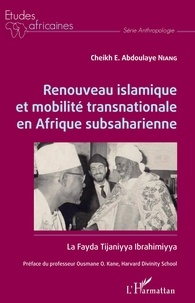 Cheikh E. Abdoulaye Niang - Renouveau islamique et mobilité transnationale en Afrique subsaharienne - La Fayda Tijaniyya Ibrahimiyya.