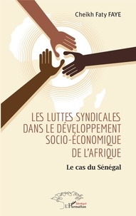 Cheikh Faty Faye - Les luttes syndicales dans le développement socio-économique de l'Afrique - Le cas du Sénégal.