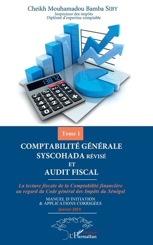 Cheikh Mouhamadou Bamba Siby - Comptabilité générale SYSCOHADA révisé et audit fiscal - Tome 1, La lecture fiscale de la Comptabilité financière au regard du code général des Impôts du Sénégal - Manuel d'applications & applications corrigés.