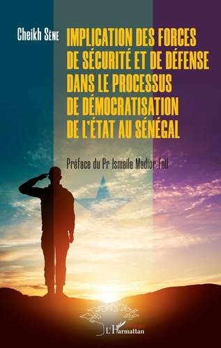 Cheikh Sène - Implication des forces de sécurité et de défense dans le processus de démocratisation de l'Etat au Sénégal.