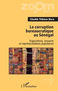 Cheikh Tidiane Dièye - La corruption bureaucratique au Sénégal - Trajectoires, ressorts et représentations populaires.