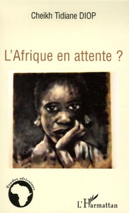 Cheikh Tidiane Diop - L'Afrique en attente ?.