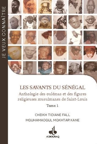 Cheikh Tidiane Fall et Mouhamadoul Mokhtar Kane - Les savants du Sénégal - Anthologie des oulémas et des figures religieuses musulmanes de Saint-Louis Tome 1.