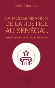 Cheikh Tidiane Lam - La modernisation de la justice au Sénégal - Vers la recherche de la performance.