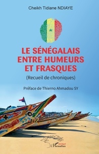Cheikh Tidiane Ndiaye - Le Sénégalais entre humeurs et frasques - (Recueil de chroniques).