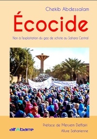 Chekib Abdessalam et (preface) meryem Deffairi - ÉCOCIDE - NON À L'EXPLOITATION DU GAZ DE SCHISTE AU SAHARA CENTRAL.
