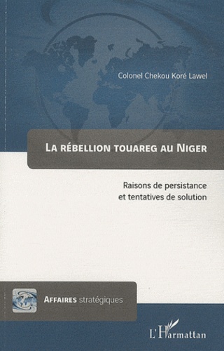 Chekou Koré Lawel - La rébellion touareg au Niger - Raisons de persistance et tentatives de solution.