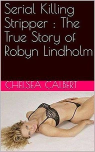 Serial Killing Stripper : The True Story of Robyn Lindholm