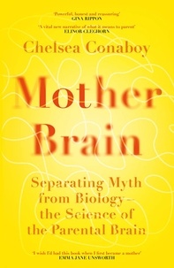 Chelsea Conaboy - Mother Brain - Separating Myth from Biology – the Science of the Parental Brain.