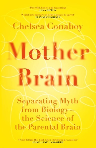 Mother Brain. Separating Myth from Biology – the Science of the Parental Brain