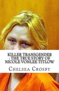  Chelsea Crosby - Killer Transgender The True Story of Nicole Vonlee Titlow.