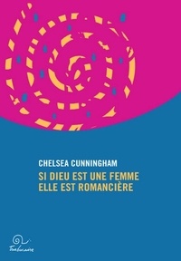 Chelsea Cunningham - Si dieu est une femme elle est romanciere.