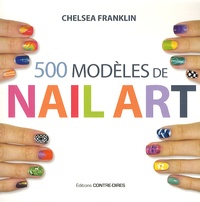 Chelsea Franklin - 500 modèles de nail art - Pour des ongles de rêve en toute occasion.