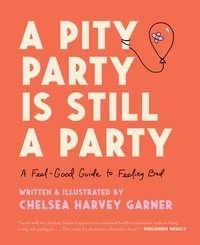 Téléchargements de livres électroniques pdf gratuits A Pity Party Is Still a Party  - A Feel-Good Guide to Feeling Bad