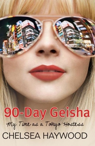 Chelsea Haywood - 90-Day Geisha - My Time as a Tokyo Hostess.