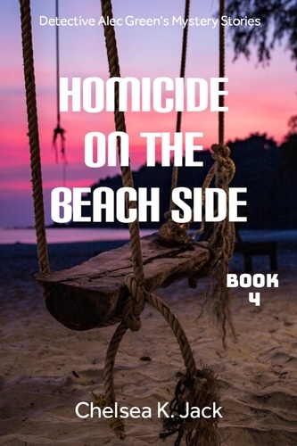  Chelsea K. Jack - Homicide on the Beach Side - Detective Alec Green's Mystery Stories, #4.