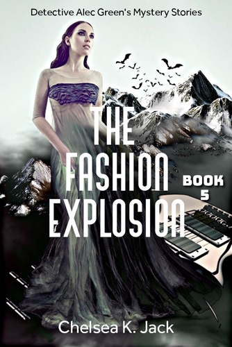  Chelsea K. Jack - The Fashion Explosion - Detective Alec Green's Mystery Stories, #5.