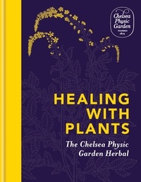 Chelsea Physic Garden - Healing with Plants - The Chelsea Physic Garden Herbal.