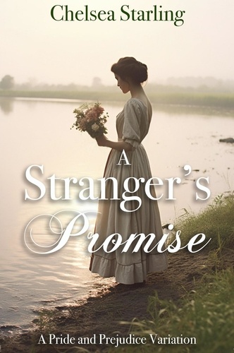  Chelsea Starling - A Stranger's Promise: A Pride and Prejudice Variation.