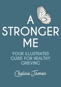  Chelsie James - A Stronger Me: Your Illustrated Guide For Healthy Grieving.
