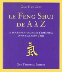 Le Feng Shui De A A Z. La Doctrine Chinoise De L'Harmonie En Un Seul Coup D'Oeil