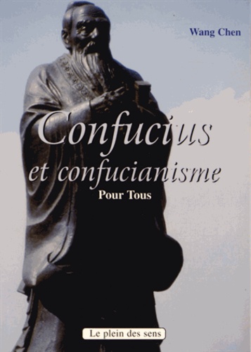 Chen Wang - Confucius et le confucianisme pour tous.