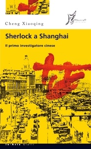 Cheng Xiaoqing et Adriana Crespi - Sherlock a Shanghai - Il primo investigatore cinese.