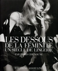 Les Dessous De La Feminite. Un Siecle De Lingerie