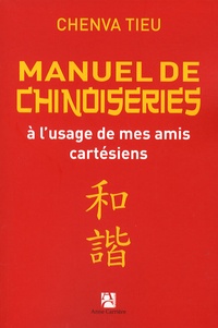 Chenva Tieu - Manuel de chinoiseries - A l'usage de mes amis cartésiens.