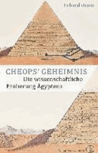 Cheops' Geheimnis - Die wissenschaftliche Eroberung Ägyptens.