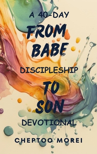  Cheptoo Morei - From Babe To Son- A 40-Day Discipleship Devotional.