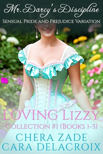  Chera Zade et  Cara Delacroix - Loving Lizzy Collection #1: Mr. Darcy’s Discipline - Darcy's Honeymoon Heat.