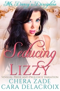  Chera Zade et  Cara Delacroix - Seducing Lizzy: Mr. Darcy's Discipline - Darcy's Honeymoon Heat, #1.