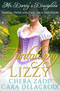  Chera Zade et  Cara Delacroix - Tantalizing Lizzy—Mr. Darcy's Discipline - Darcy's Honeymoon Heat.