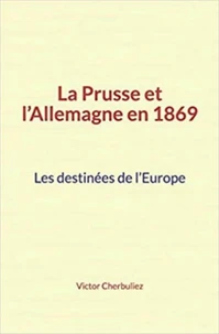 La Prusse et l’Allemagne en 1869: Les destinées de l’Europe