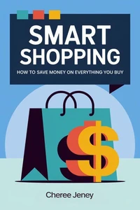 Smart Shopping: How to Save Money on Everything You Buy