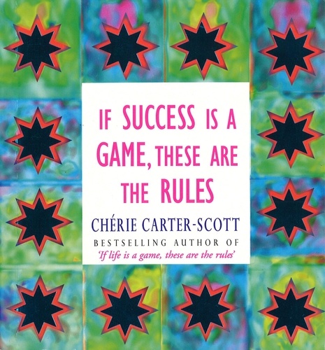 Chérie Carter-Scott - If Success Is A Game, These Are The Rules.