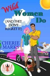  Cherie Marks - Wild Women Do (And They Don't Regret It): Magic and Mayhem Universe - Wild in Love, #2.