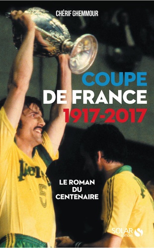 Coupe de France 1917-2017. Le roman du centenaire - Occasion