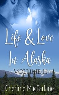  Cherime MacFarlane - Life and Love in Alaska Volume II - Life &amp; Love in Alaska, #2.