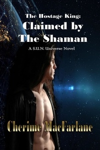  Cherime MacFarlane - The Hostage King: Claimed by the Shaman - S.U.N. Universe, #1.